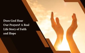 Does God Hear Our Prayers? A Real-Life Story of Faith and Hope